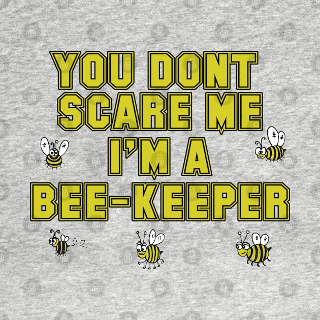 Bee - You Dont Scare Me Im A Bee Keeper by Kudostees